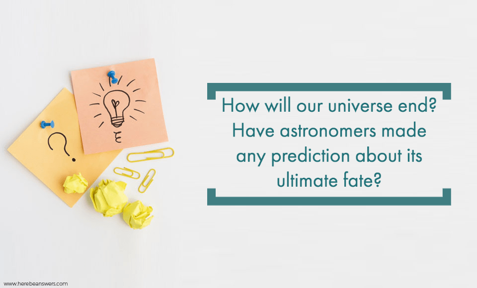How will our universe end? Have astronomers made any prediction about ...