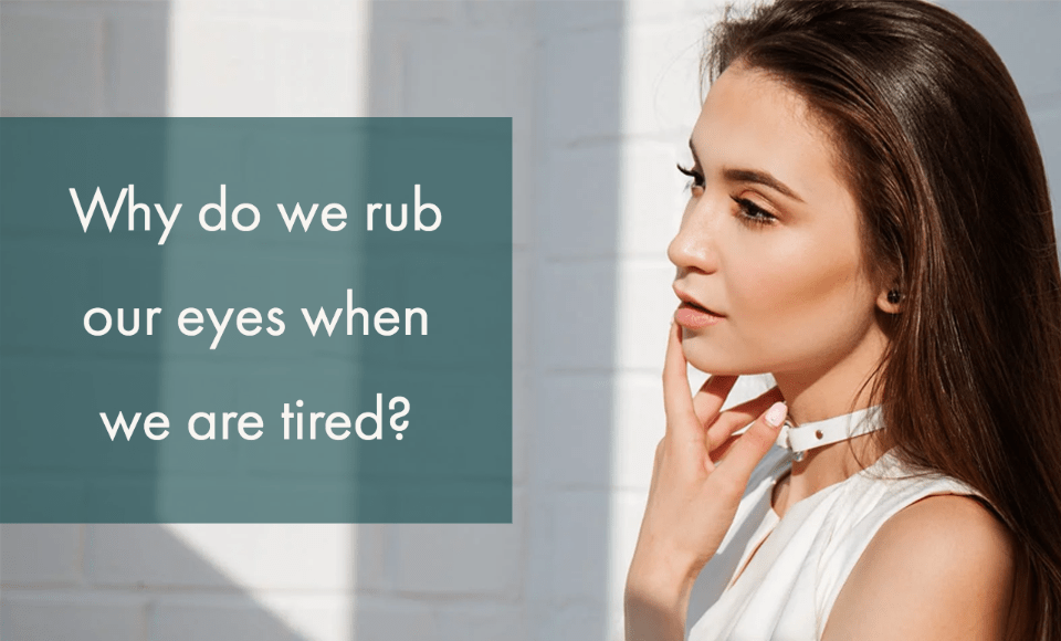 Why do we rub our eyes when we are tired? Here Be Answers