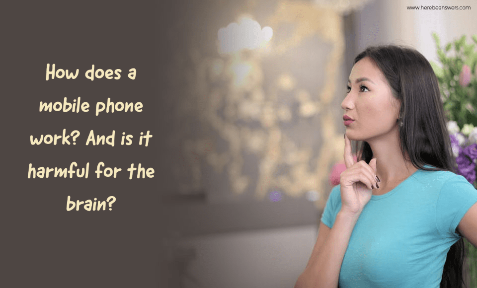 How does a mobile phone work and is it harmful for the brain