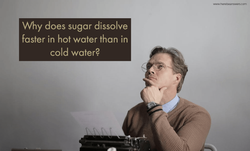 Why does sugar dissolve faster in hot water than in cold water?