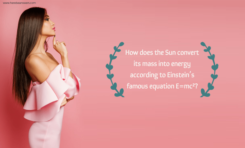 How does the Sun convert its mass into energy according to Einstein's famous equation E=mc^2