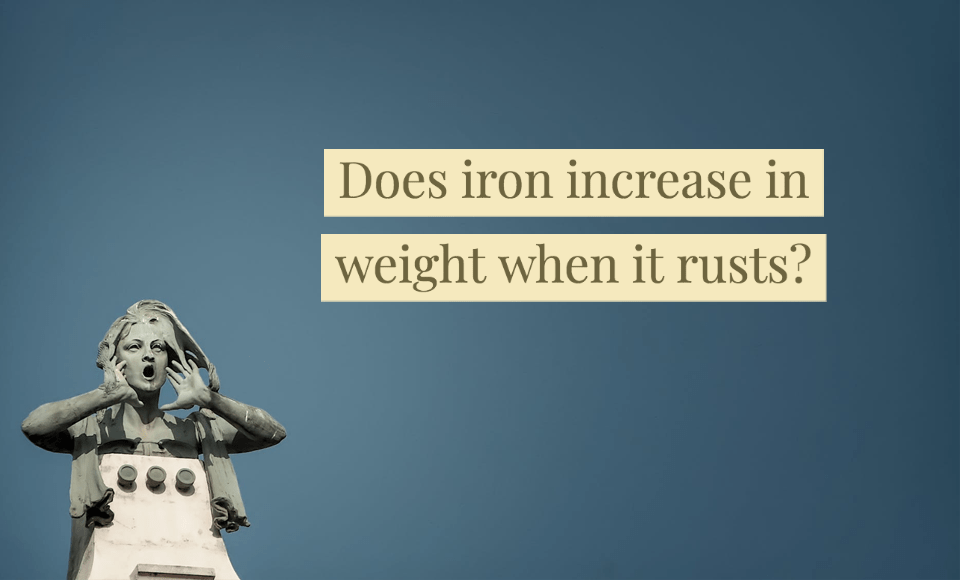 Does iron increase in weight when it rusts?
