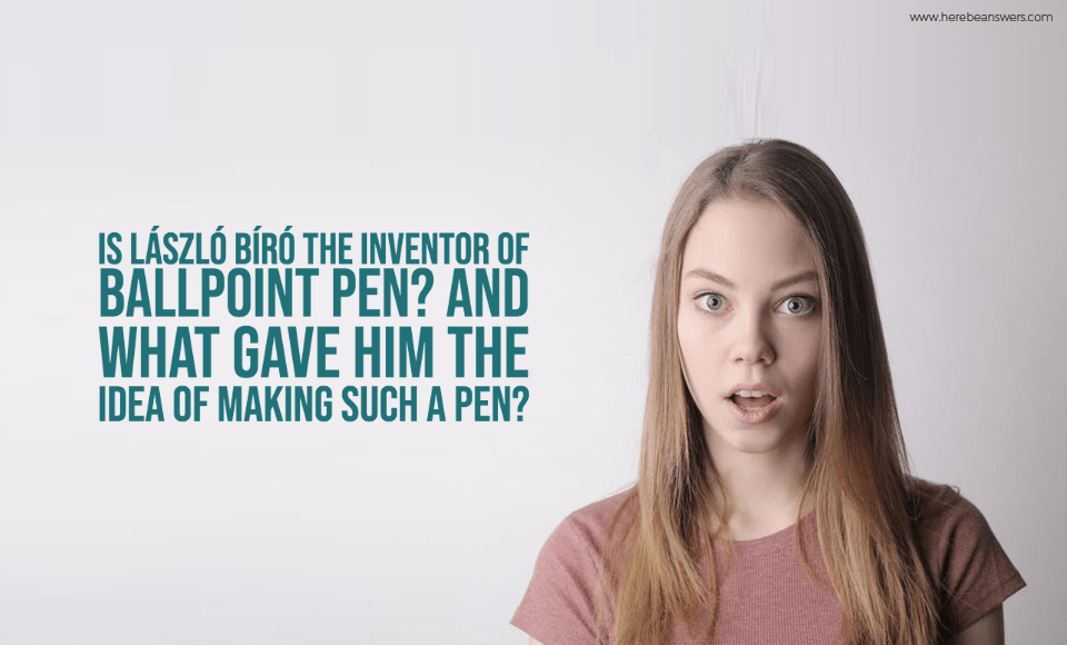 Is László Bíró the inventor of ballpoint pen And what gave him the idea of making such a pen