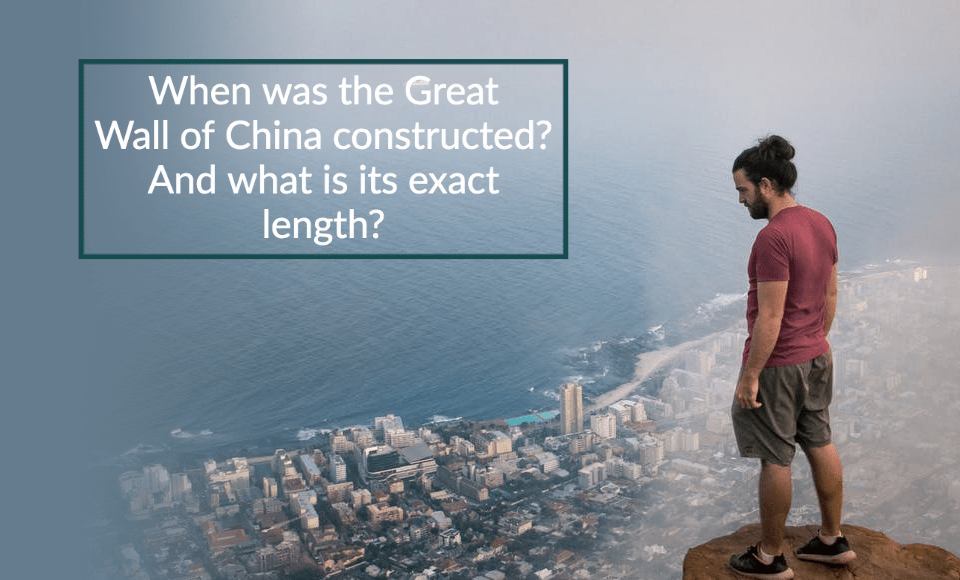 When was the Great Wall of China constructed? And what is its exact length?