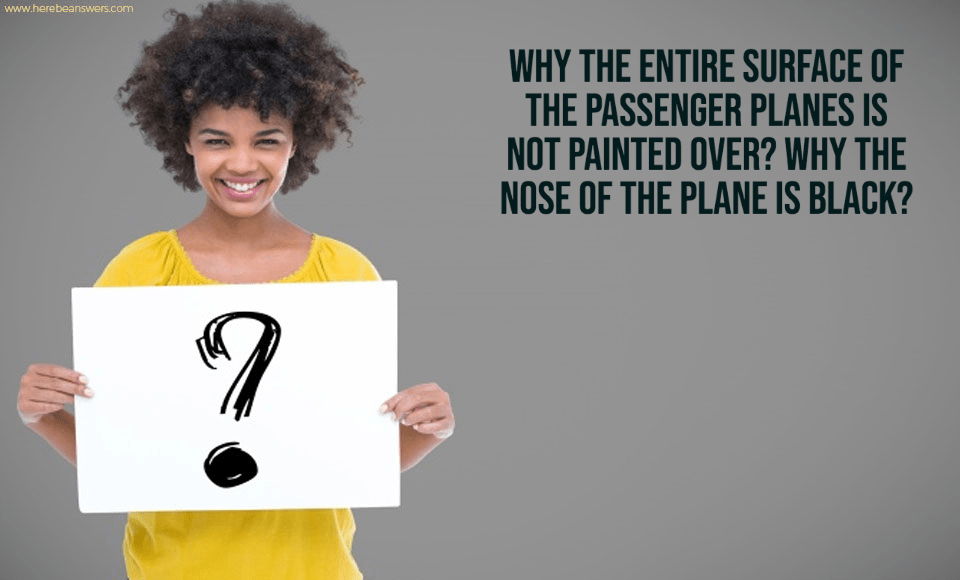 Why the entire surface of the passenger planes is not painted over Why the nose of the plane is black