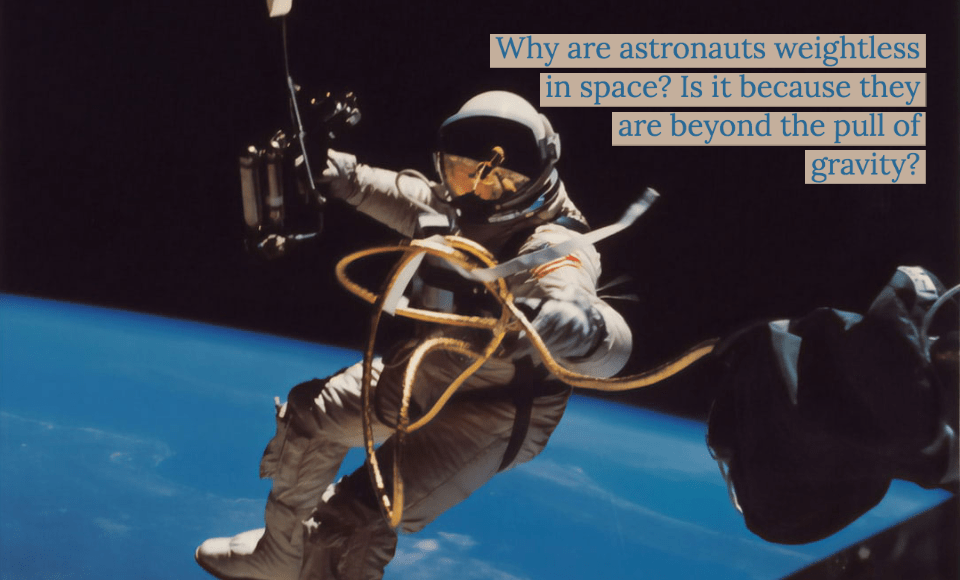 Why are astronauts weightless in space Is it because they are beyond the pull of gravity