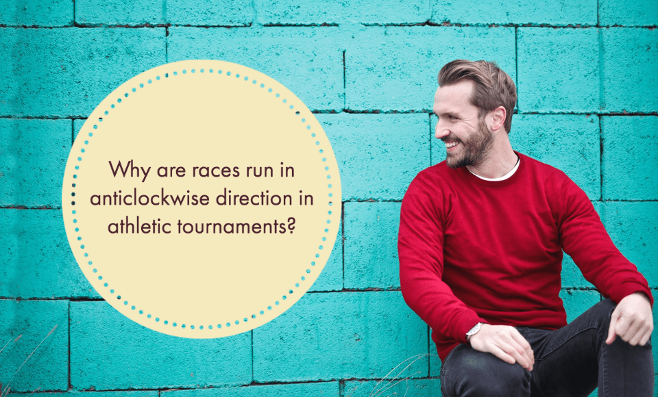 Why are races run in anticlockwise direction in athletic tournaments?