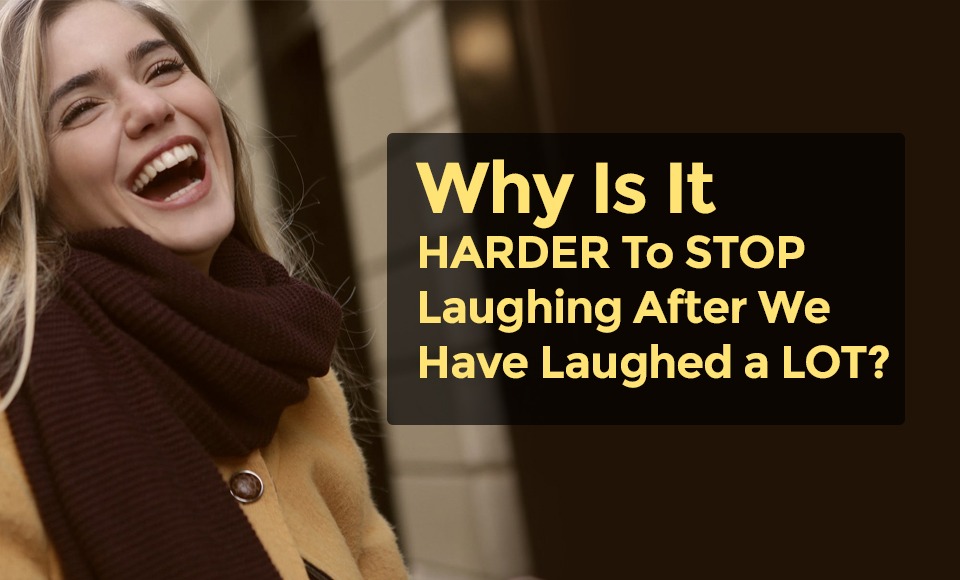 Why is it harder to stop laughing after we have laughed a lot