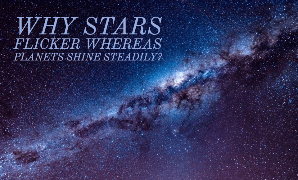 Why stars flicker whereas planets shine steadily