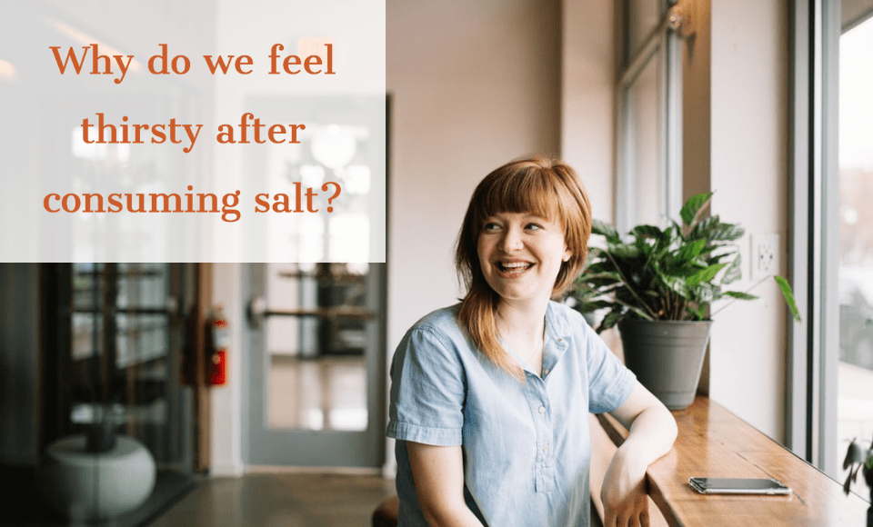 Why do we feel thirsty after consuming salt