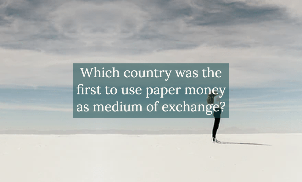 Which country was the first to use paper money as medium of exchange?