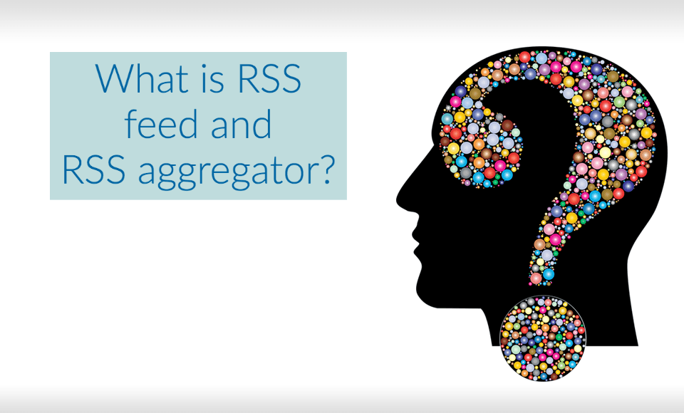 What is RSS feed and RSS aggregator?