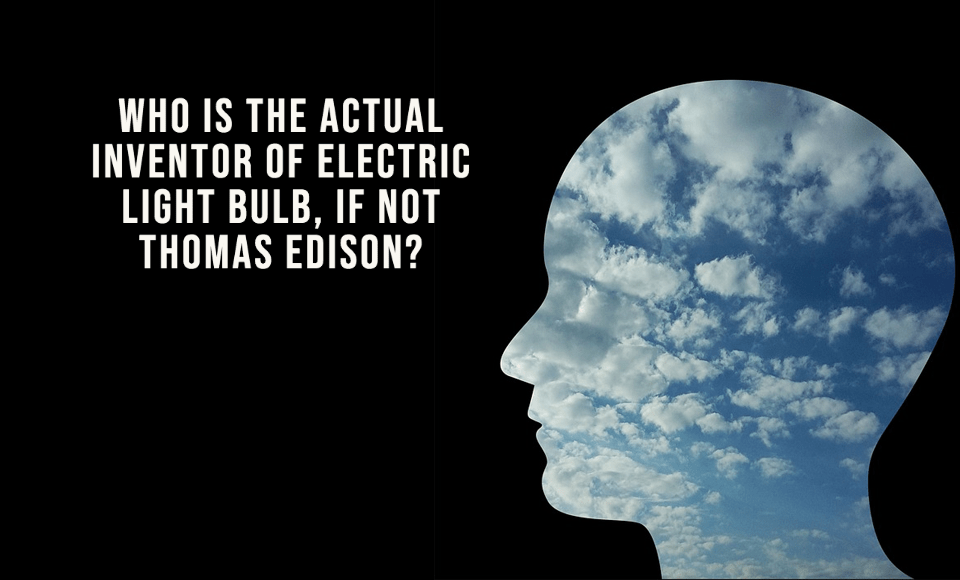 Who is the actual inventor of electric light bulb if not Thomas Edison?