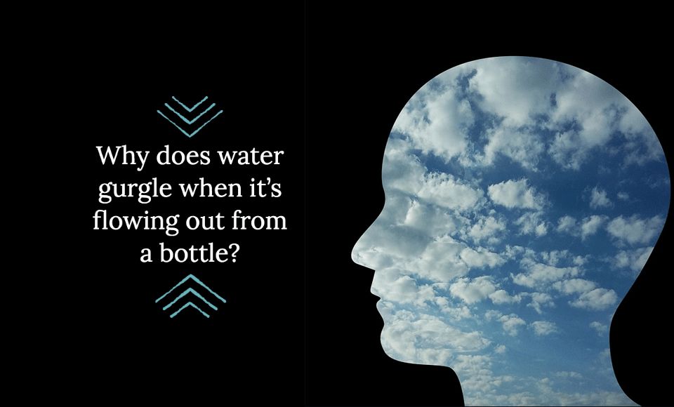 Why does water gurgle when it's flowing out from a bottle
