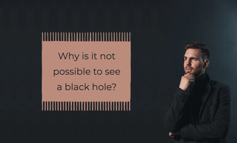 Why is it not possible to see a black hole