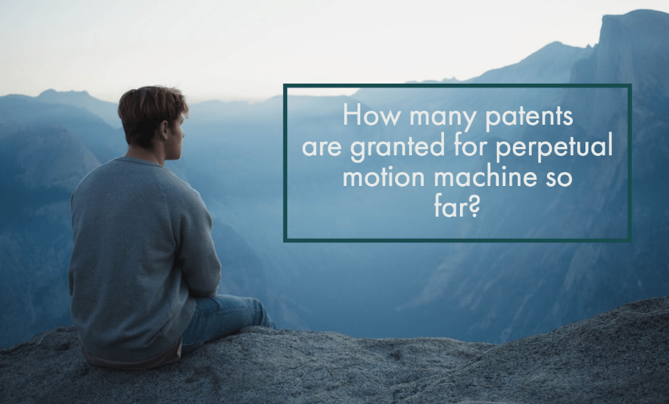 How many patents are granted for perpetual motion machine so far?