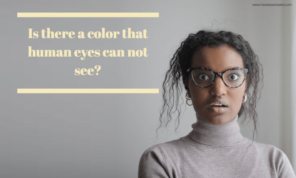 Is there a color that human eyes can not see?