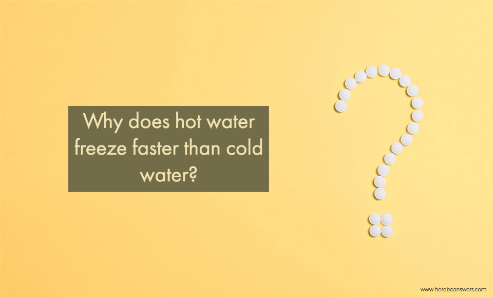 Why does hot water freeze faster than cold water