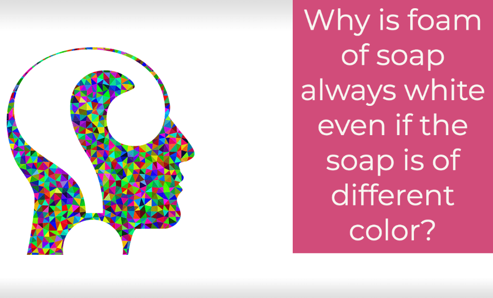 Why is foam of soap always white even if the soap is of different color