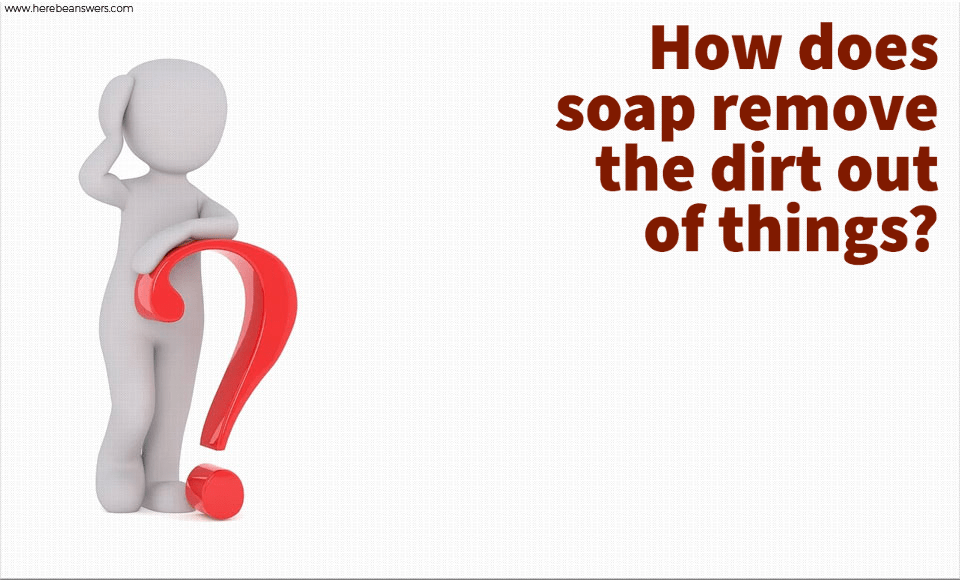 How does soap remove the dirt out of things?