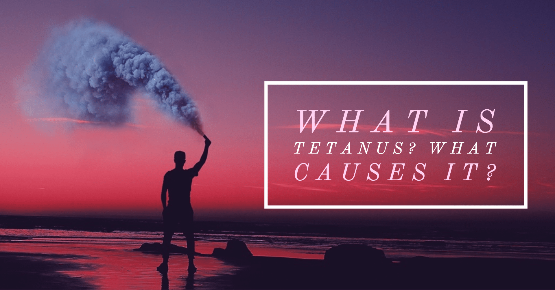 What is tetanus? What causes it?