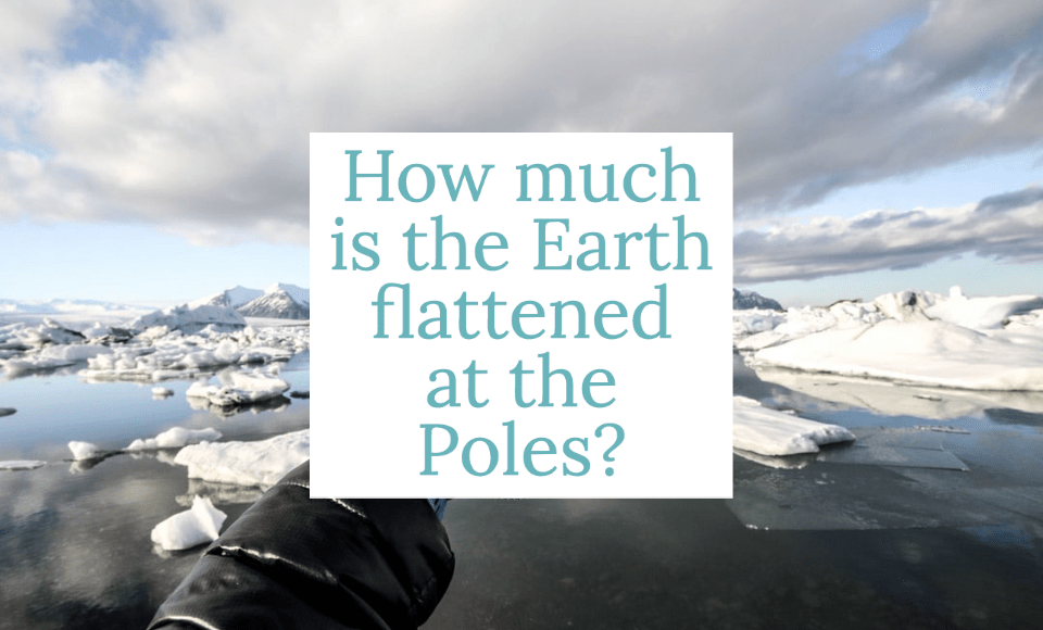 How much is the Earth flattened at the Poles