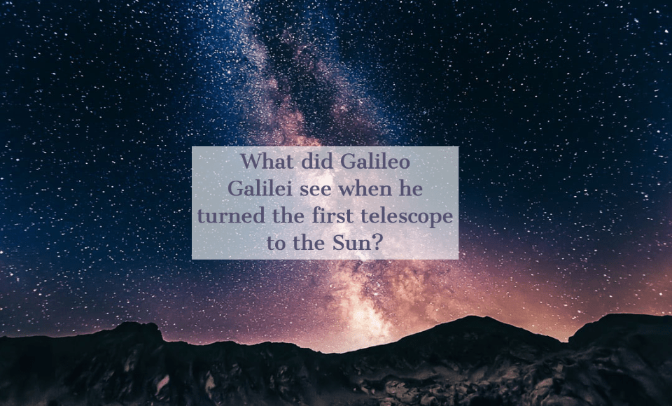 What did Galileo Galilei see when he turned the first telescope to the Sun?