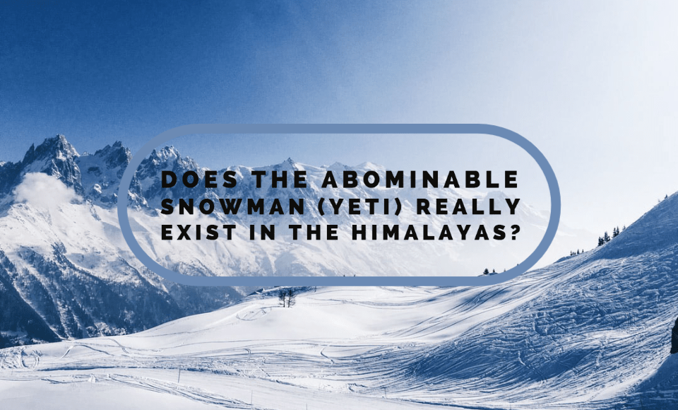 Does the abominable snowman (Yeti) really exist in the Himalayas?