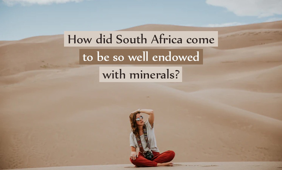 How did South Africa come to be so well endowed with minerals?