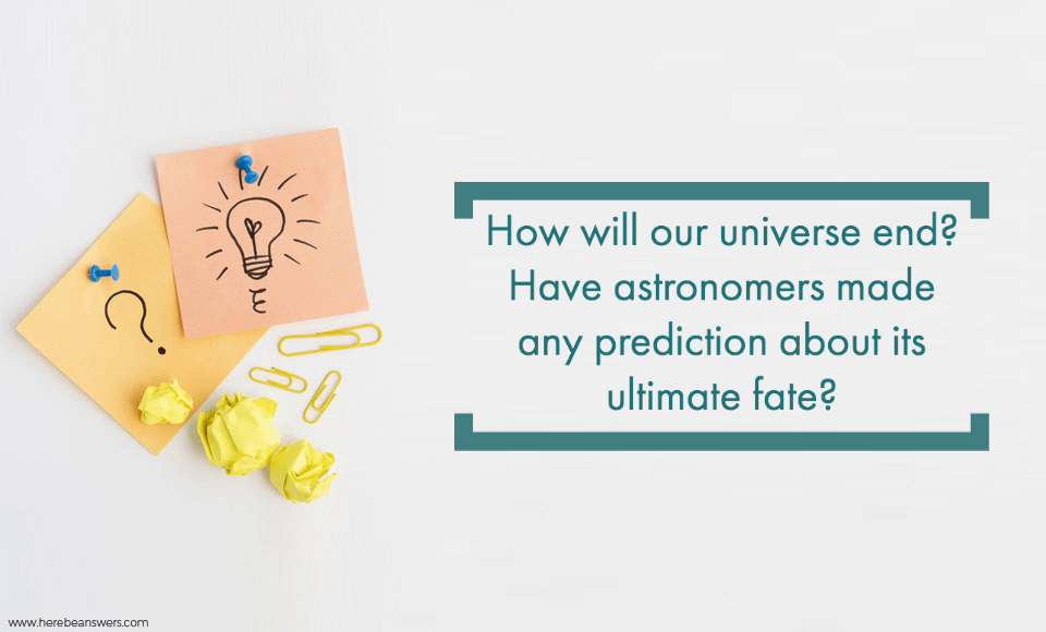 How will our universe end? Have astronomers made any prediction about its ultimate fate?