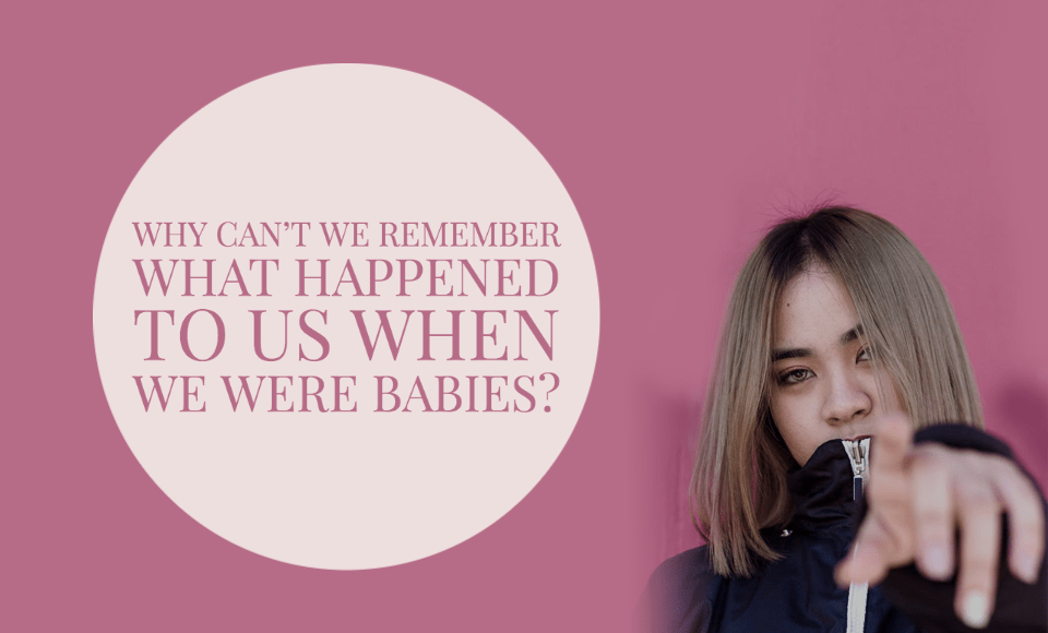 Why can’t we remember what happened to us when we were babies