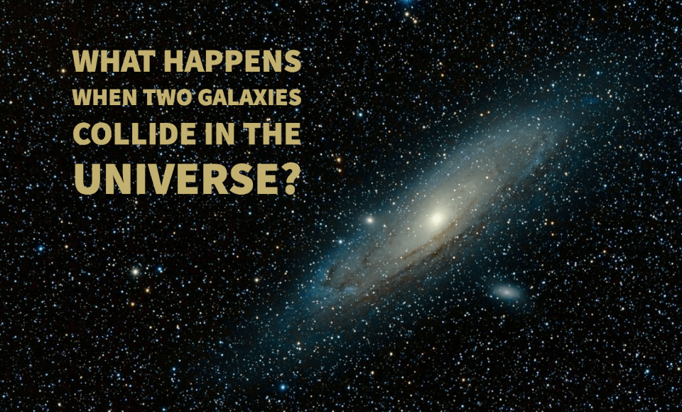 What happens when two galaxies collide in the universe?