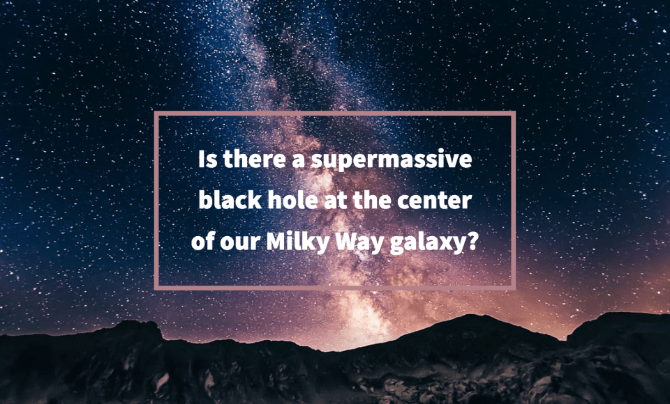 Is there a supermassive black hole at the center of our Milky Way galaxy?