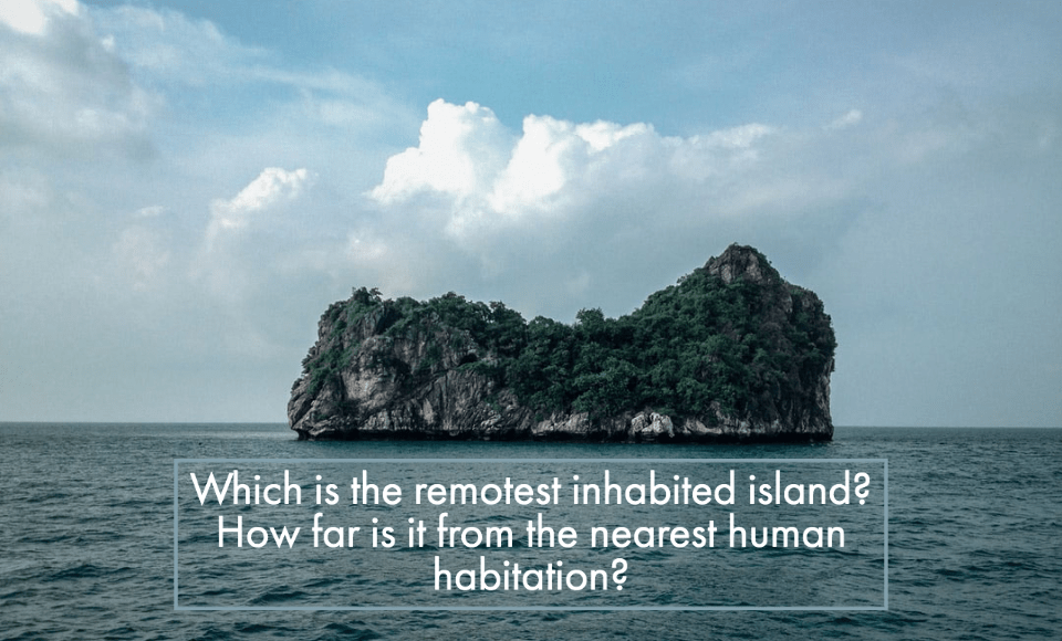 Which is the remotest inhabited island How far is it from the nearest human habitation
