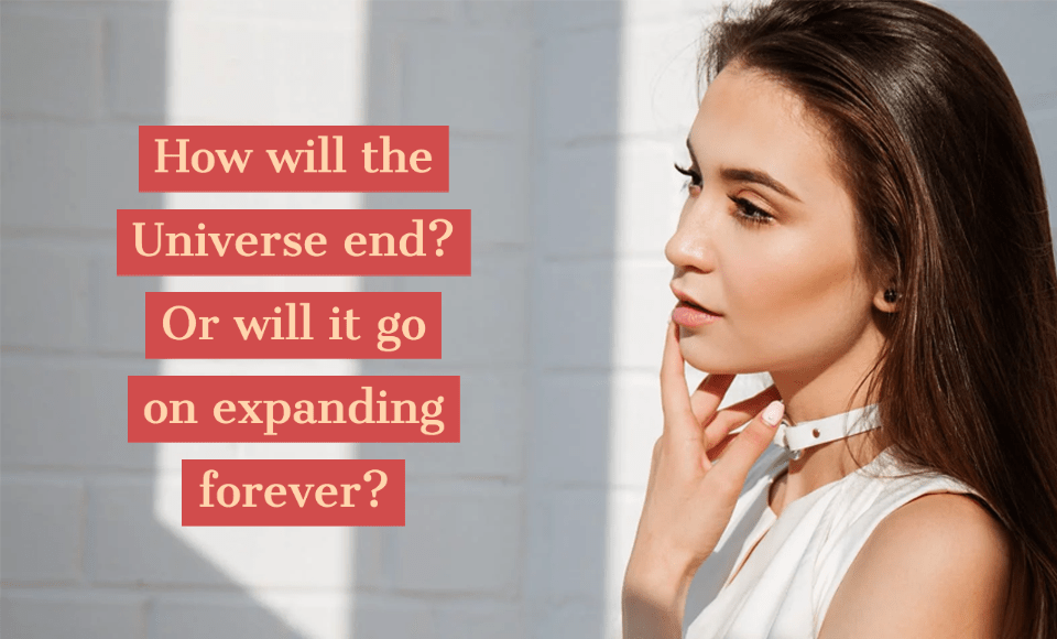 How will the Universe end? Or will it go on expanding forever?