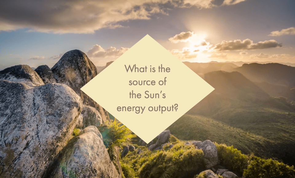 What is the source of the Sun's energy output?
