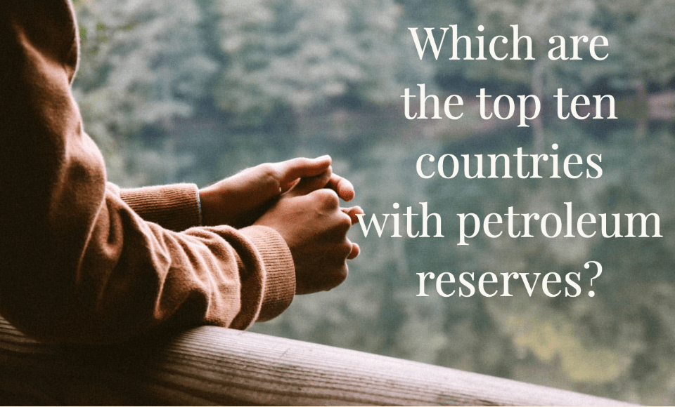 Which are the top ten countries with petroleum reserves