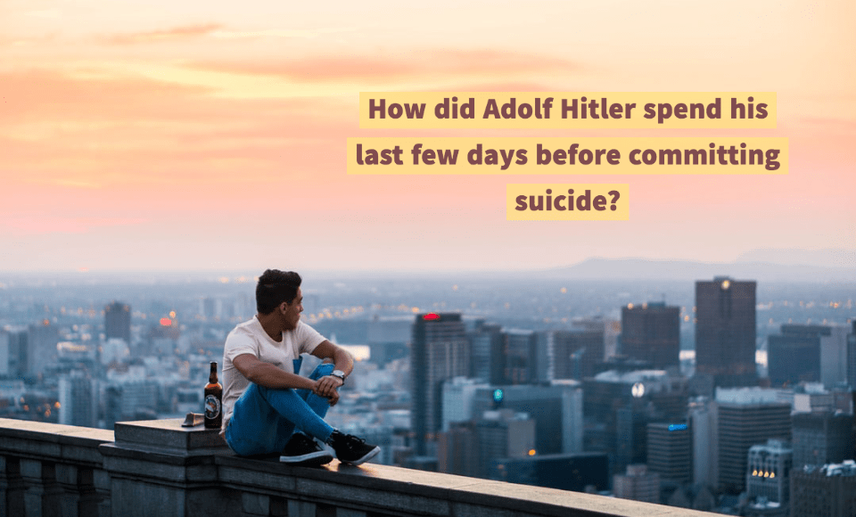 How did Adolf Hitler spend his last few days before committing suicide