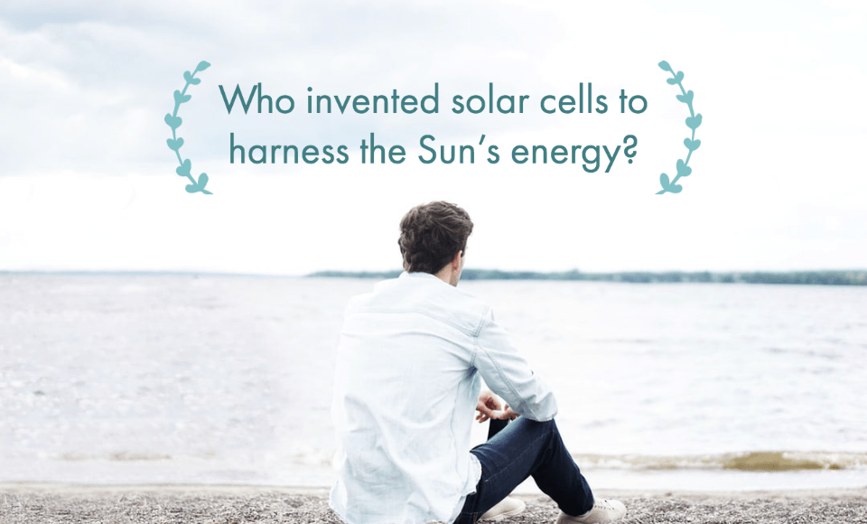 Who invented solar cells to harness the Suns energy
