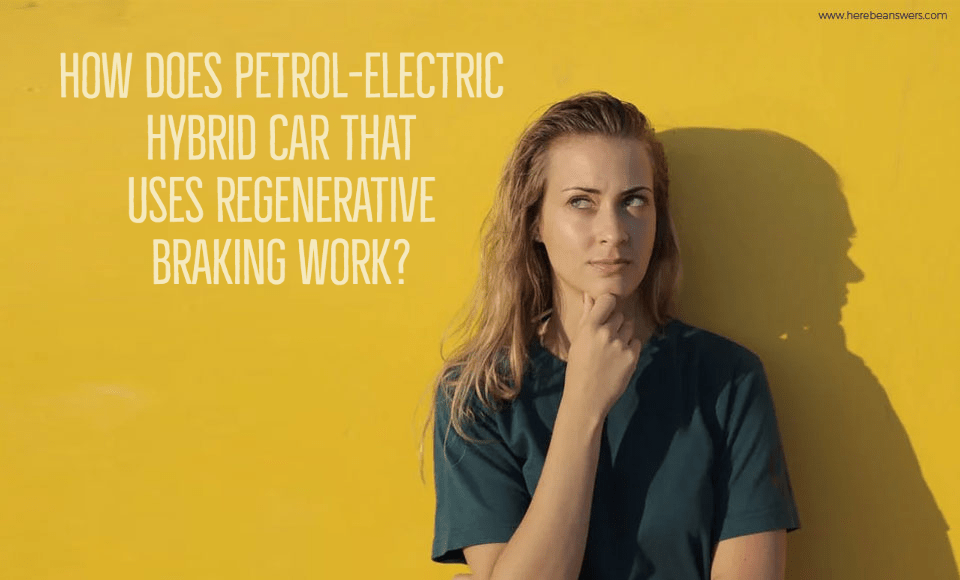 How does petrol electric hybrid car that uses regenerative braking work