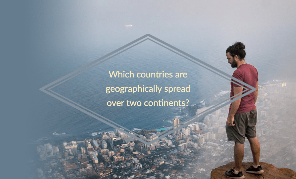 Which countries are geographically spread over two continents?