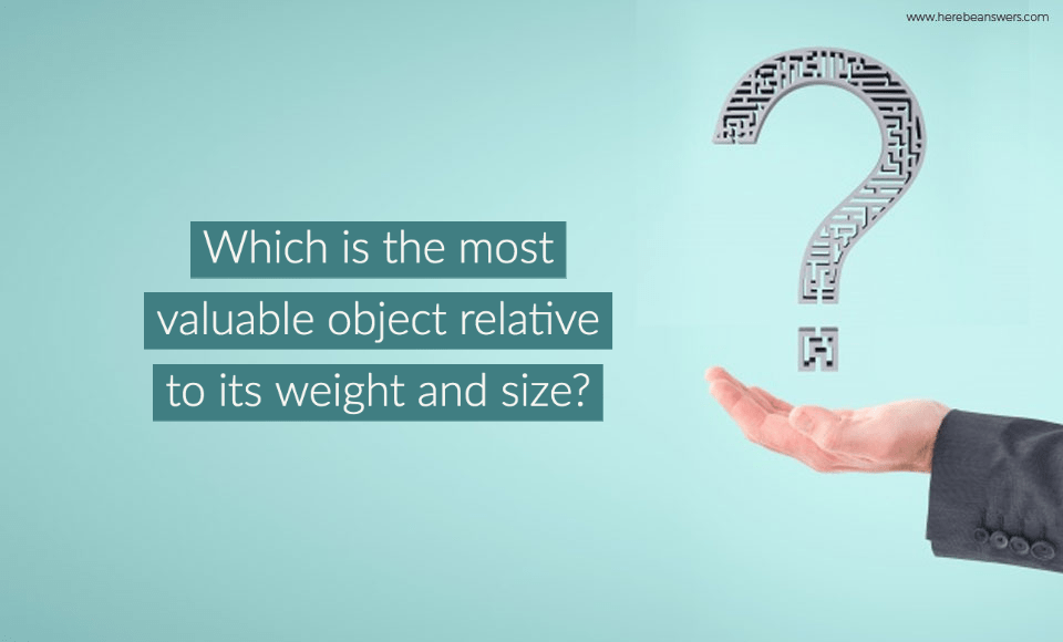 Which is the most valuable object relative to its weight and size