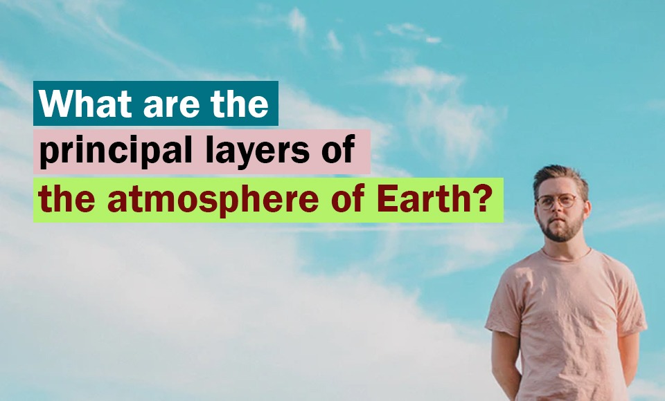 What are the principal layers of the atmosphere of Earth?