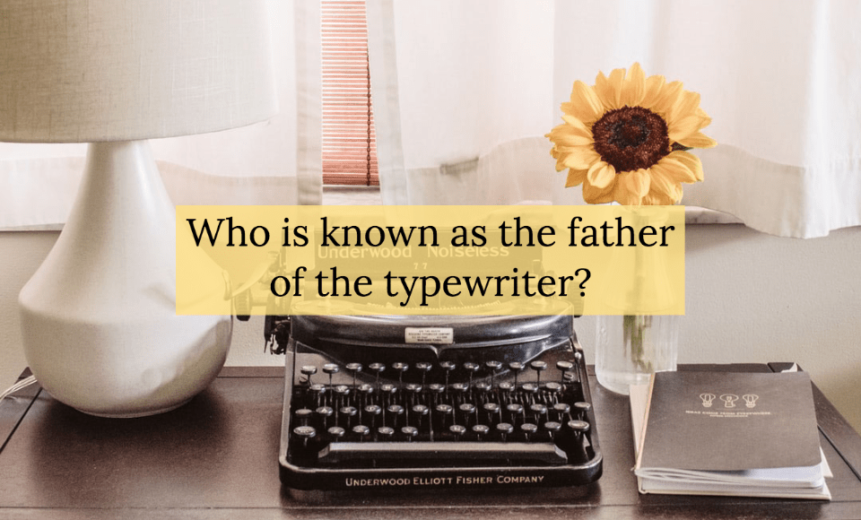 Who is known as the father of the typewriter