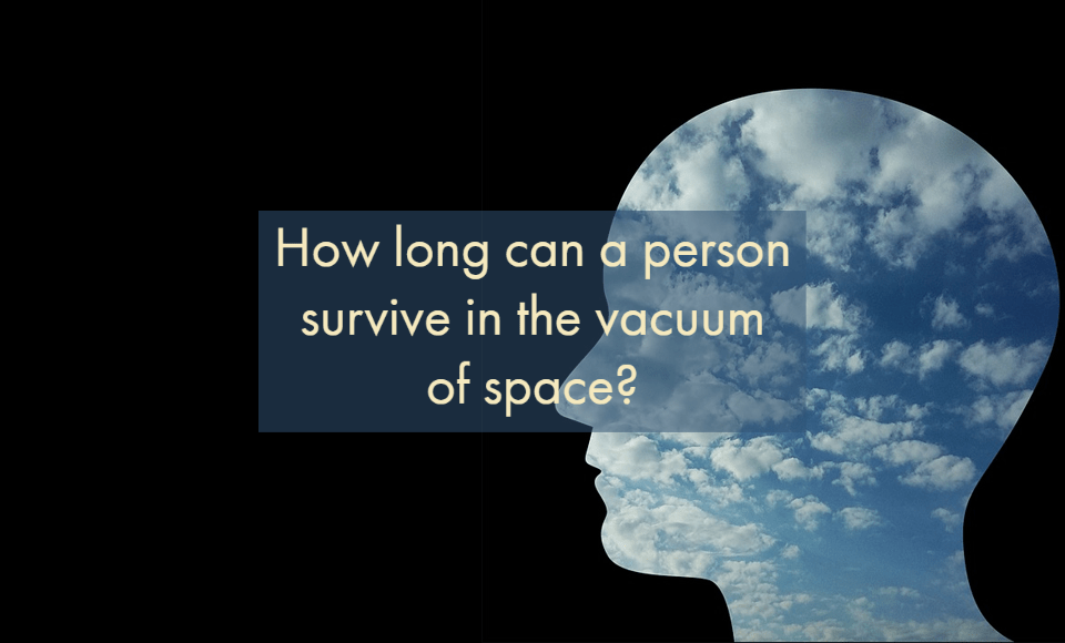 How long an a person survive in the vacuum of space?