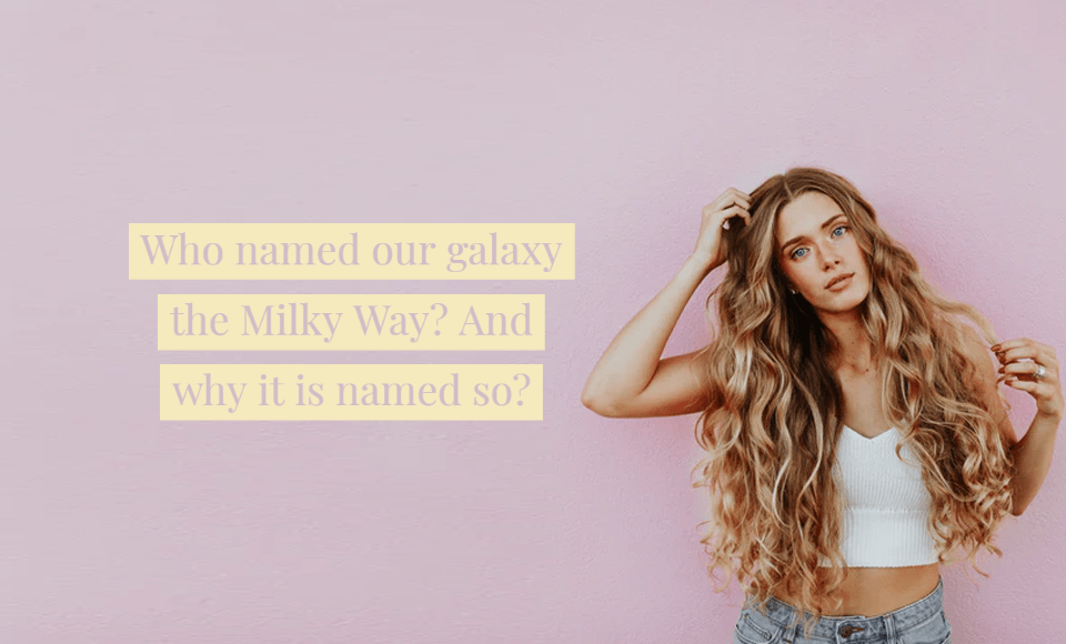 Who named our galaxy the Milky Way And why it is named so