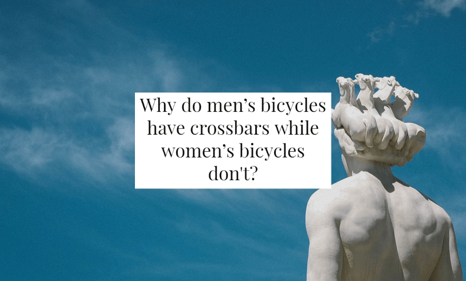 Why do men's bicycles have crossbars while women's bicycles don't