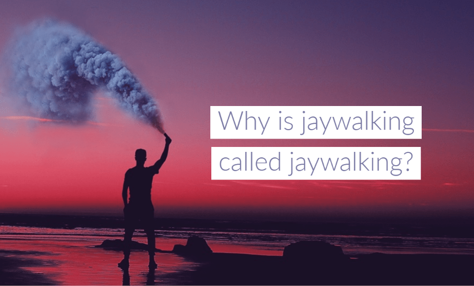 Why is jaywalking called jaywalking