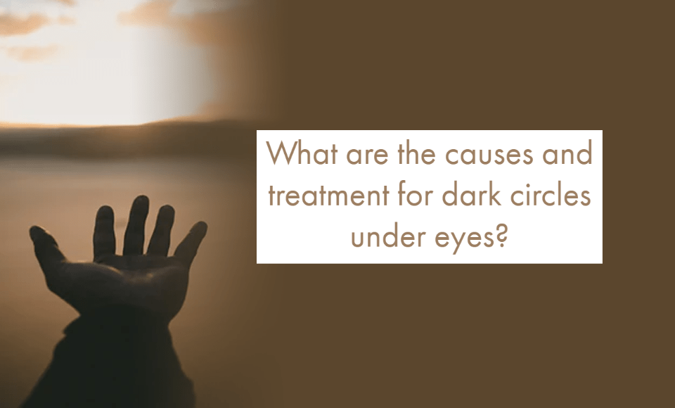 What are the causes and treatment for dark circles under eyes?