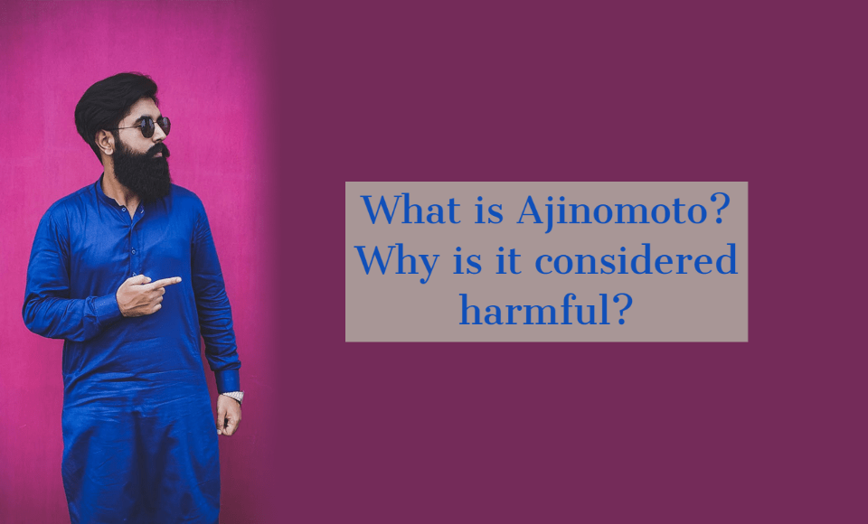 What is Ajinomoto? Why is it considered harmful?